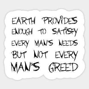 Earth Provides Enough To Satisfy Every Man's Needs, But Not Every Man's Greed black Sticker